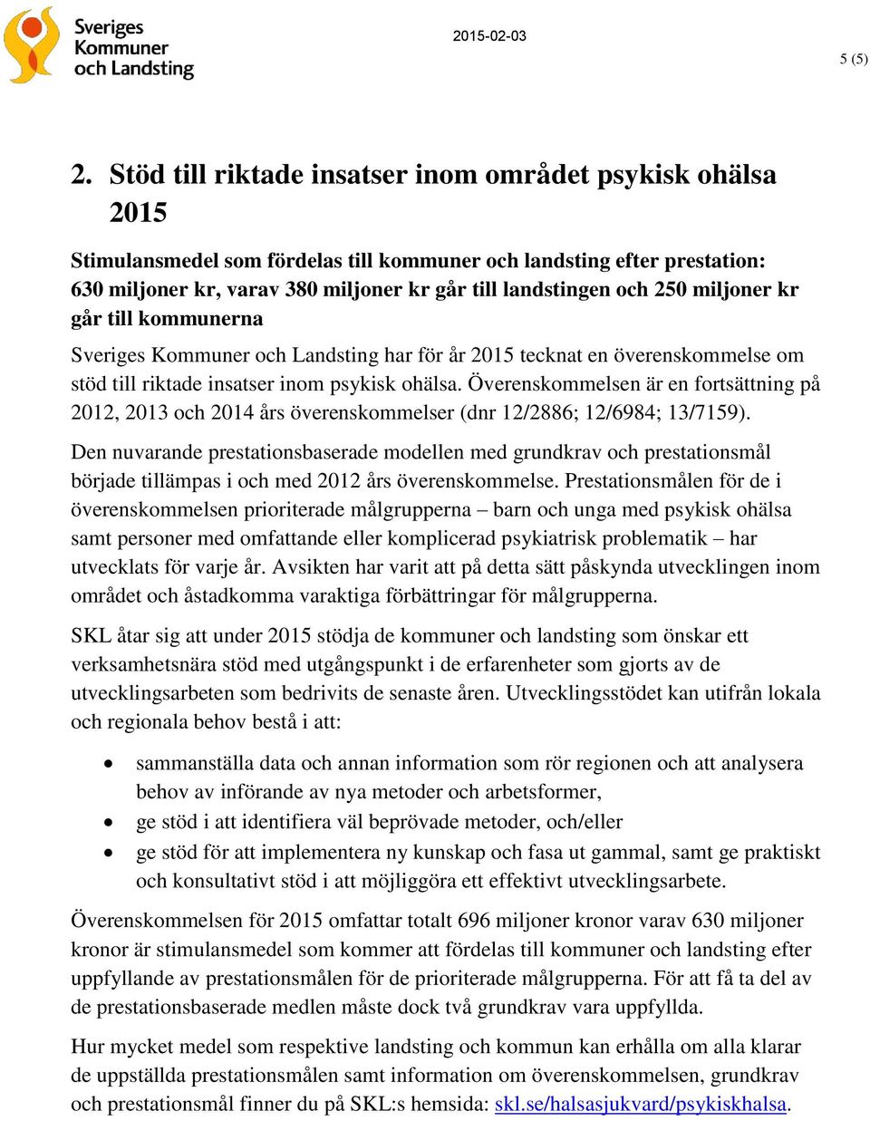 250 miljoner kr går till kommunerna Sveriges Kommuner och Landsting har för år 2015 tecknat en överenskommelse om stöd till riktade insatser inom psykisk ohälsa.