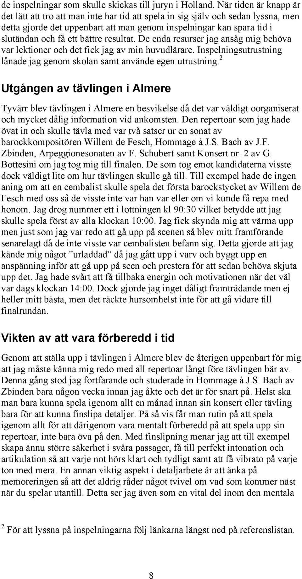 bättre resultat. De enda resurser jag ansåg mig behöva var lektioner och det fick jag av min huvudlärare. Inspelningsutrustning lånade jag genom skolan samt använde egen utrustning.