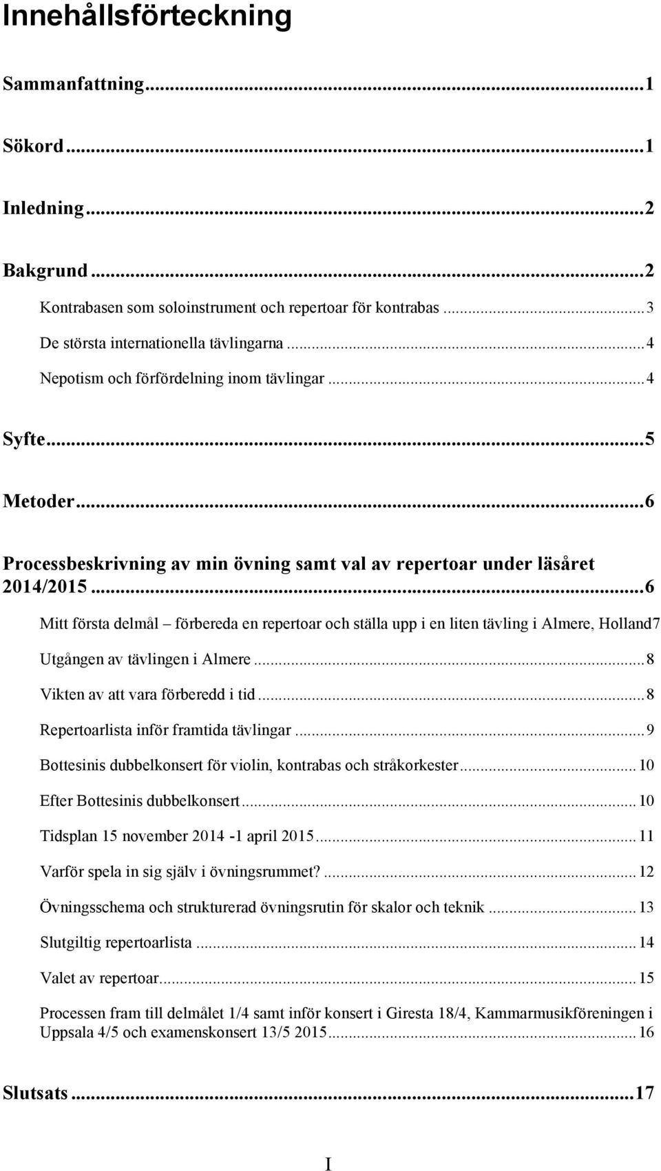 .. 6 Mitt första delmål förbereda en repertoar och ställa upp i en liten tävling i Almere, Holland7 Utgången av tävlingen i Almere... 8 Vikten av att vara förberedd i tid.