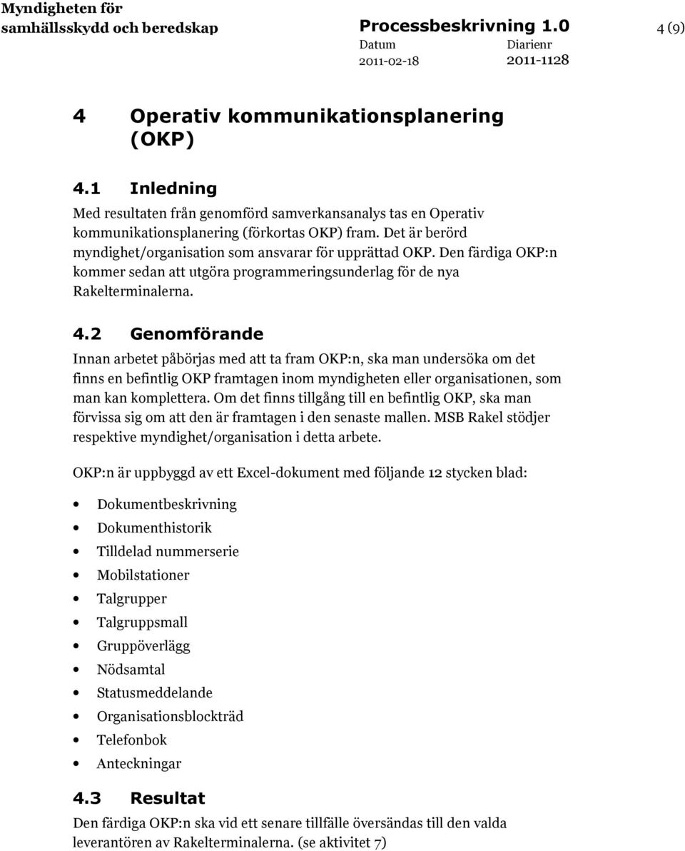 Den färdiga OKP:n kommer sedan att utgöra programmeringsunderlag för de nya Rakelterminalerna. 4.