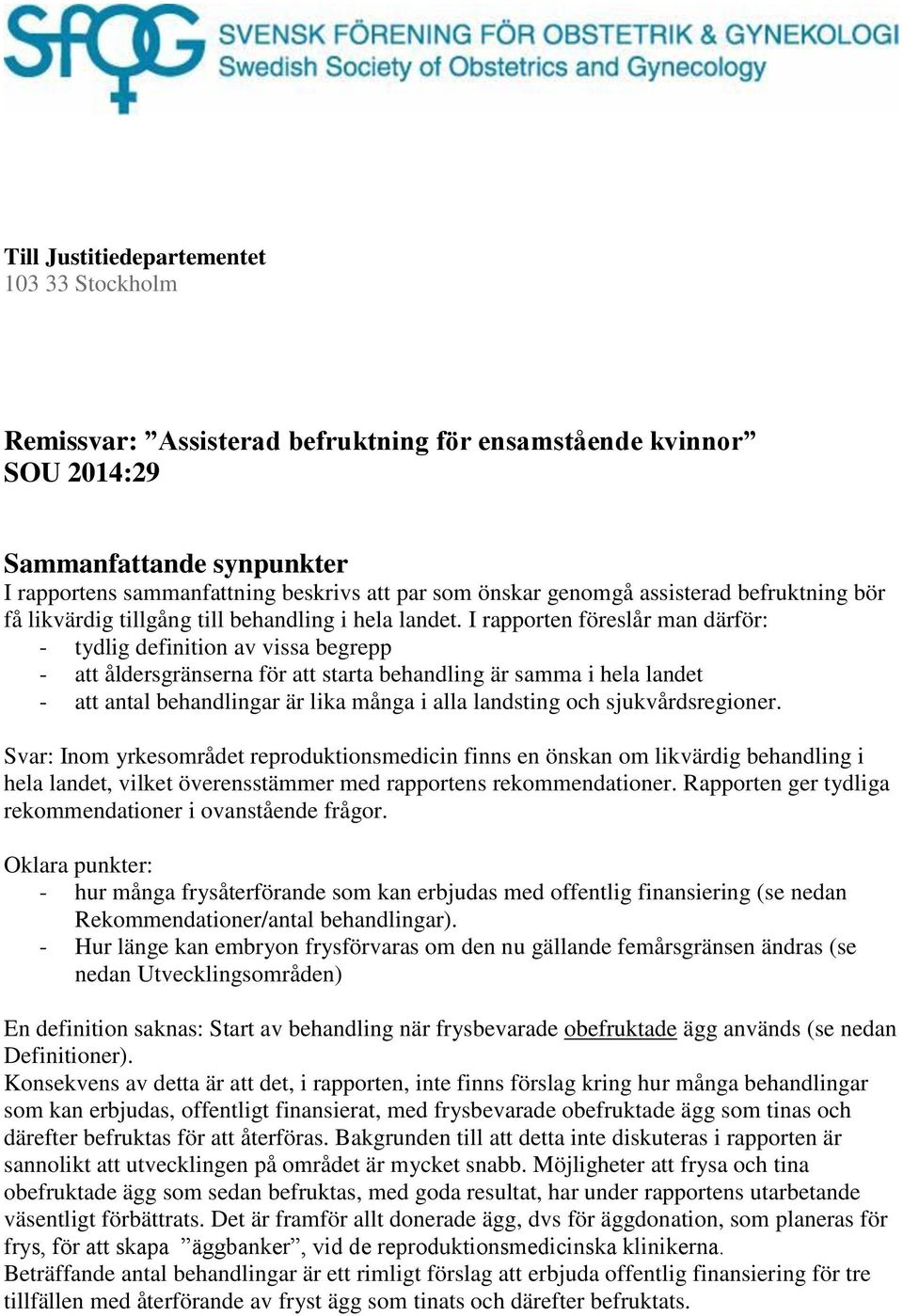 I rapporten föreslår man därför: - tydlig definition av vissa begrepp - att åldersgränserna för att starta behandling är samma i hela landet - att antal behandlingar är lika många i alla landsting