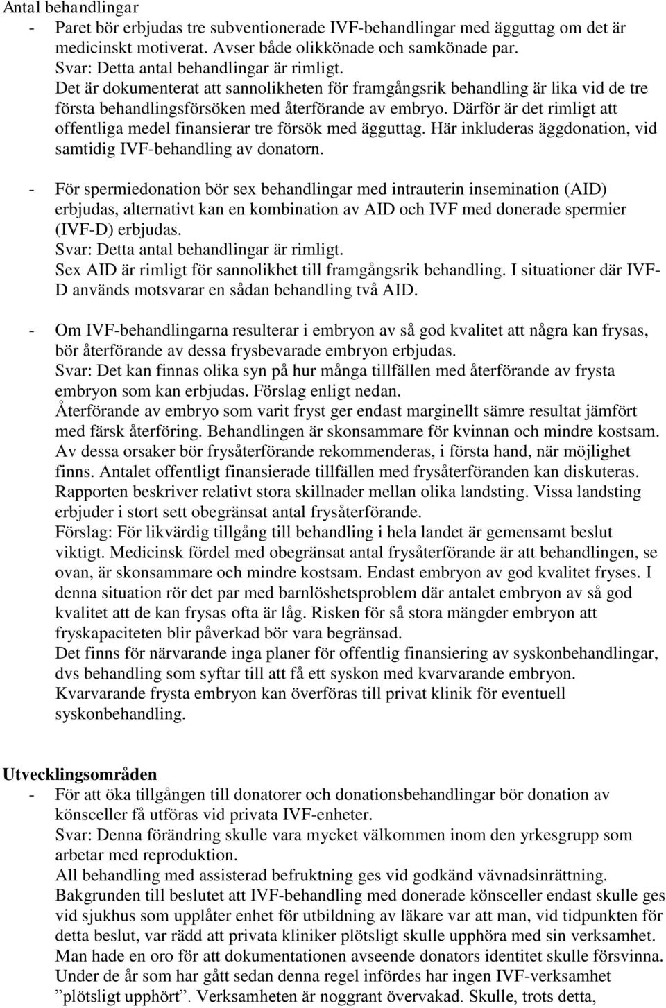 Därför är det rimligt att offentliga medel finansierar tre försök med ägguttag. Här inkluderas äggdonation, vid samtidig IVF-behandling av donatorn.