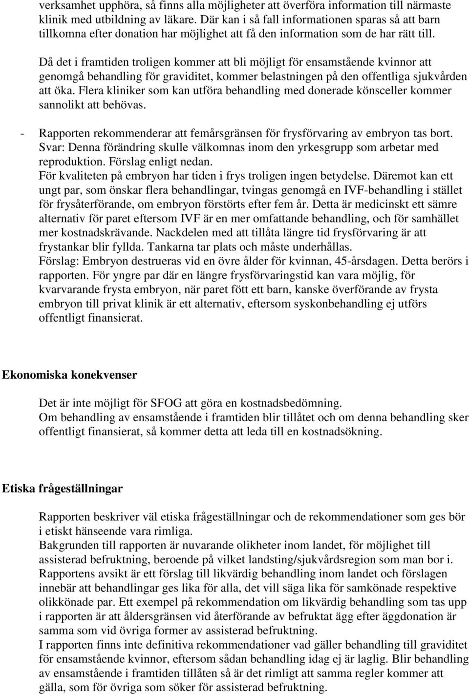 Då det i framtiden troligen kommer att bli möjligt för ensamstående kvinnor att genomgå behandling för graviditet, kommer belastningen på den offentliga sjukvården att öka.