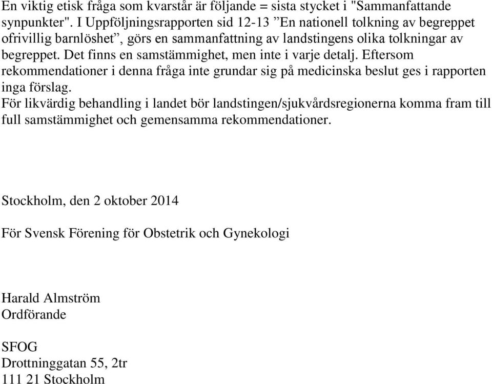 Det finns en samstämmighet, men inte i varje detalj. Eftersom rekommendationer i denna fråga inte grundar sig på medicinska beslut ges i rapporten inga förslag.