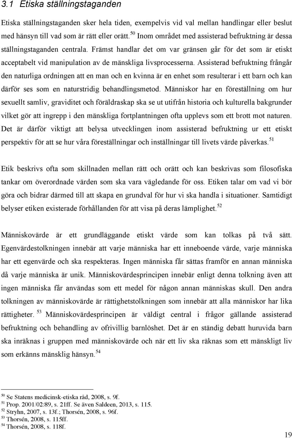 Främst handlar det om var gränsen går för det som är etiskt acceptabelt vid manipulation av de mänskliga livsprocesserna.