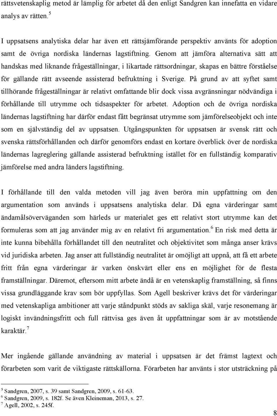 Genom att jämföra alternativa sätt att handskas med liknande frågeställningar, i likartade rättsordningar, skapas en bättre förståelse för gällande rätt avseende assisterad befruktning i Sverige.