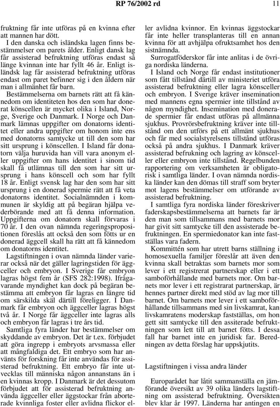 Enligt isländsk lag får assisterad befruktning utföras endast om paret befinner sig i den åldern när man i allmänhet får barn.