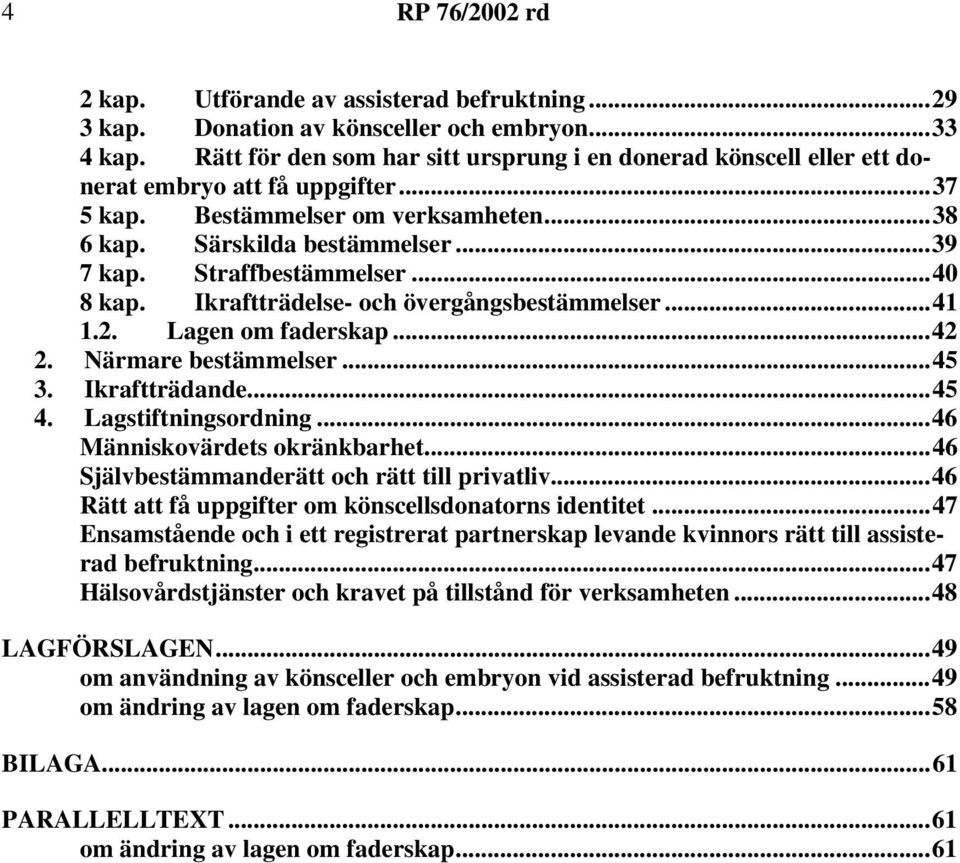 Straffbestämmelser...40 8 kap. Ikraftträdelse- och övergångsbestämmelser...41 1.2. Lagen om faderskap...42 2. Närmare bestämmelser...45 3. Ikraftträdande...45 4. Lagstiftningsordning.