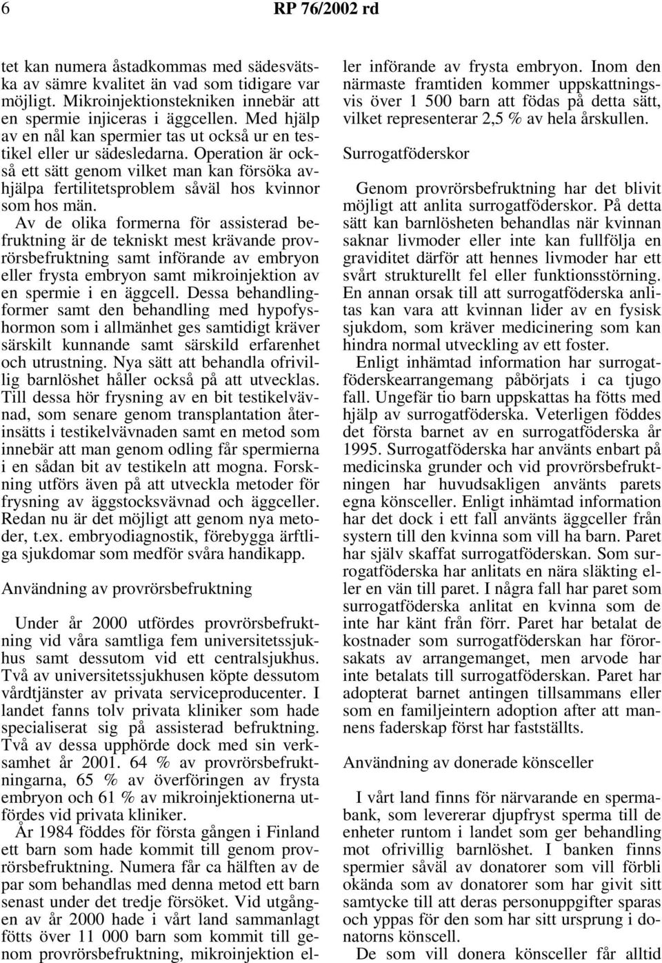 Av de olika formerna för assisterad befruktning är de tekniskt mest krävande provrörsbefruktning samt införande av embryon eller frysta embryon samt mikroinjektion av en spermie i en äggcell.