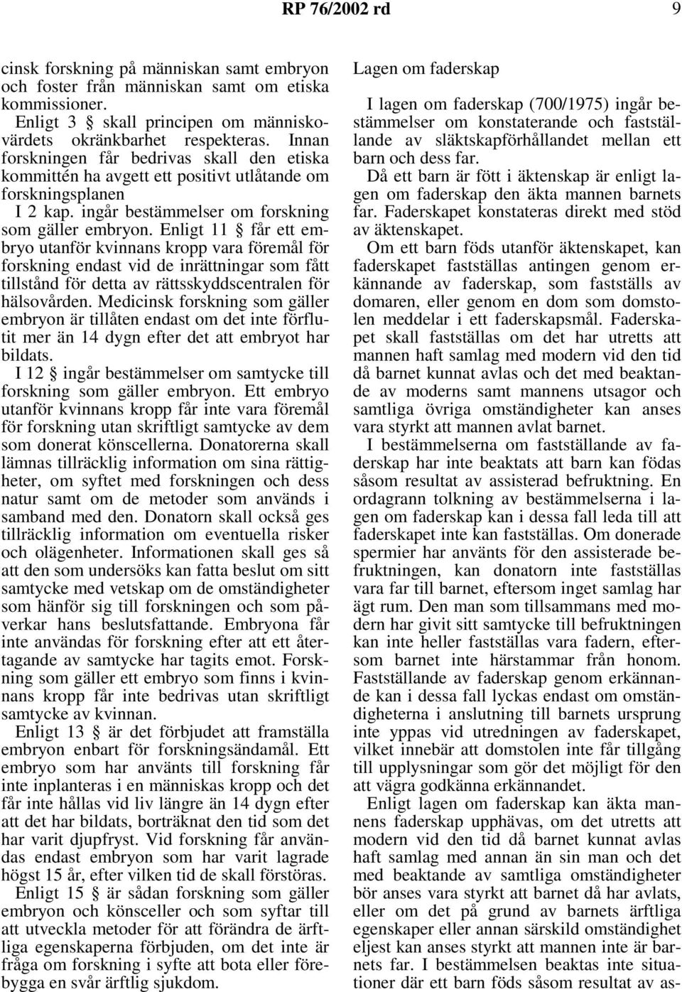 Enligt 11 får ett embryo utanför kvinnans kropp vara föremål för forskning endast vid de inrättningar som fått tillstånd för detta av rättsskyddscentralen för hälsovården.