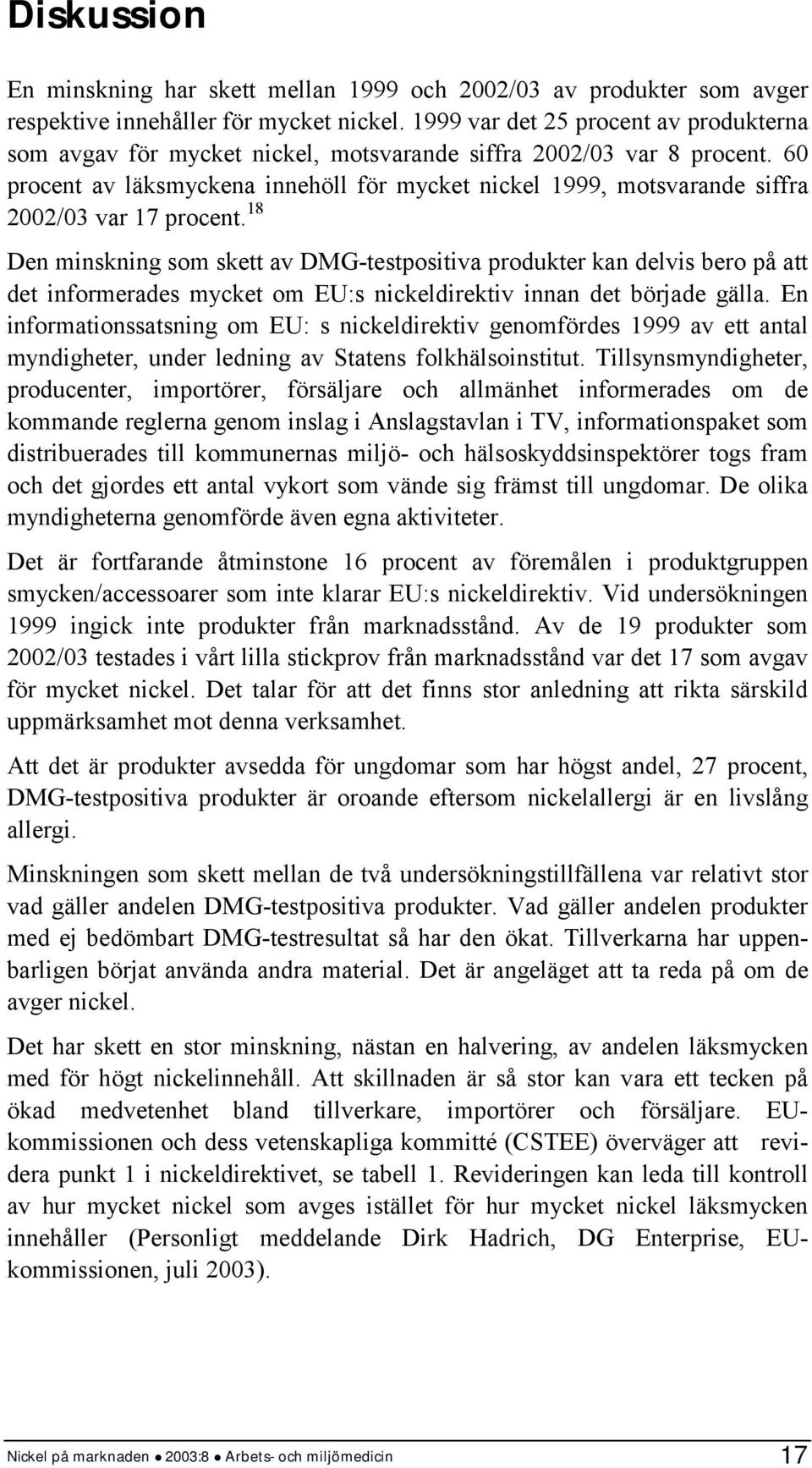 60 procent av läksmyckena innehöll för mycket nickel 1999, motsvarande siffra 2002/03 var 17 procent.