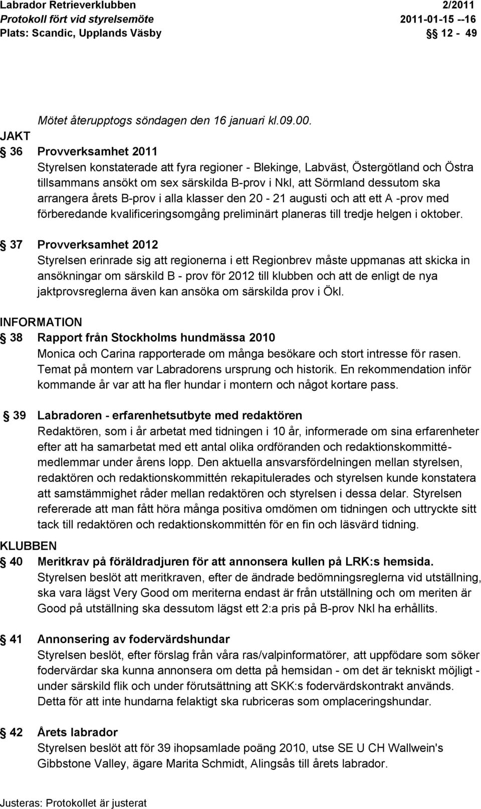 årets B-prov i alla klasser den 20-21 augusti och att ett A -prov med förberedande kvalificeringsomgång preliminärt planeras till tredje helgen i oktober.