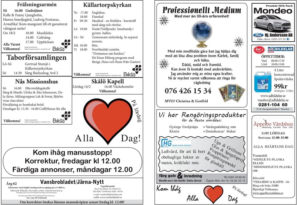 00 Eftermiddagskaffe Sång & Musik: Ulrika & Åke Johansson, Dala-Järna. Målargruppen Lek & Form, Björbo visar sina alster. Försäljning av hembakat bröd. Onsdagar kl. 13.30-16.