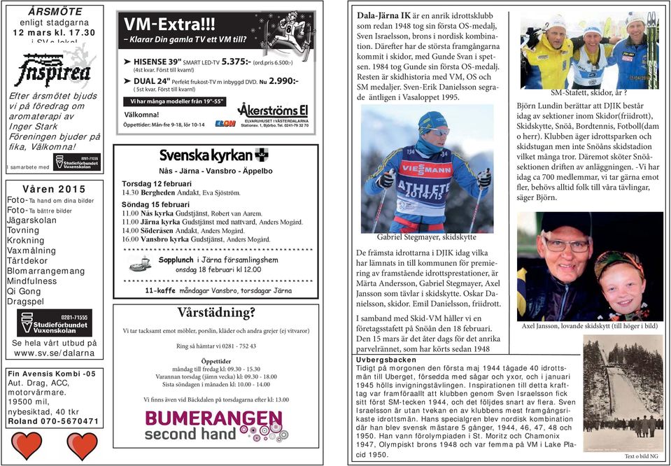 Krokning Vaxmålning Tårtdekor Blomarrangemang Mindfulness Qi Gong Dragspel Se hela vårt utbud på www.sv.se/dalarna Fin Avensis Kombi -05 Aut. Drag, ACC, motorvärmare.