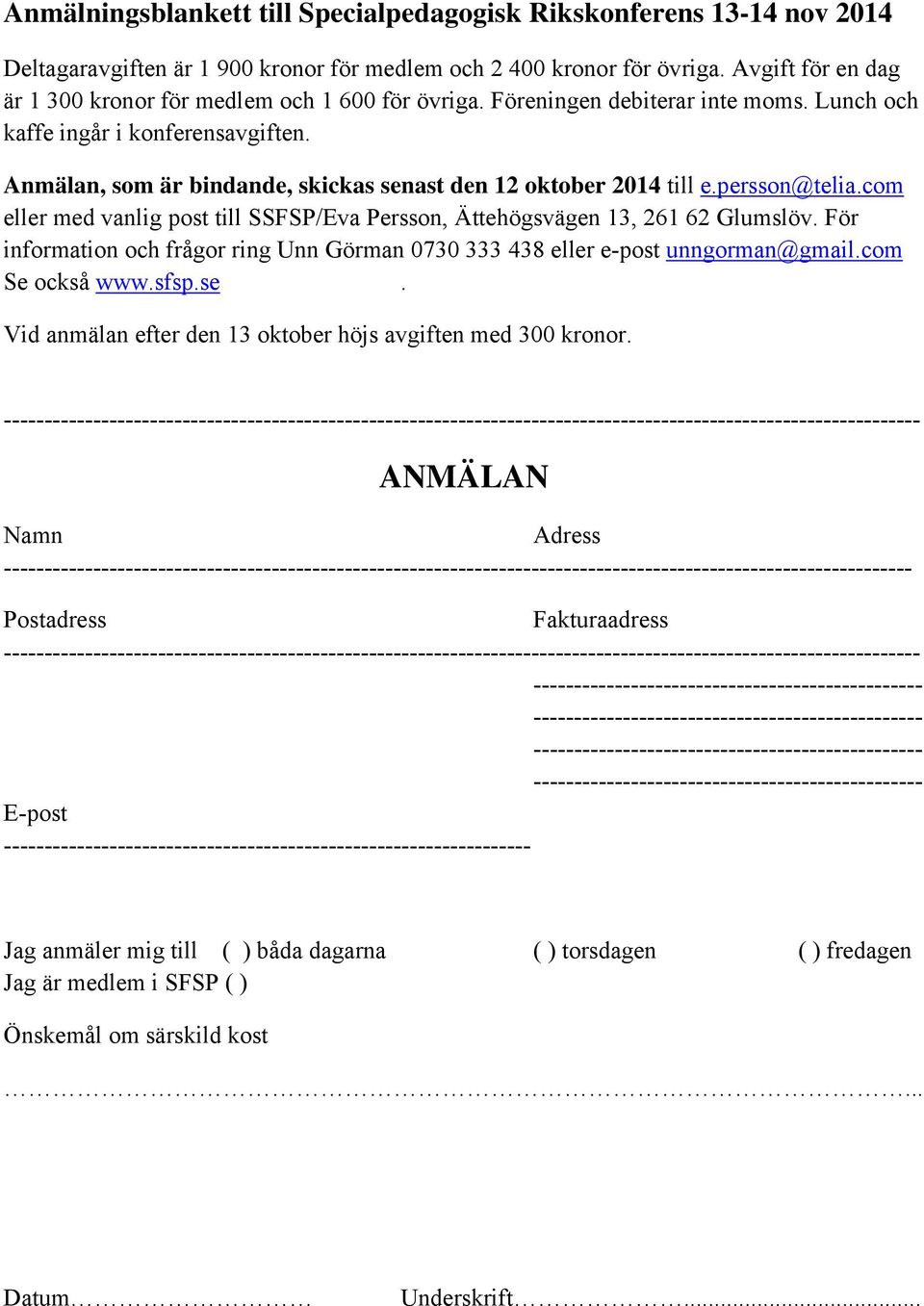 Anmälan, som är bindande, skickas senast den 12 oktober 2014 till e.persson@telia.com eller med vanlig post till SSFSP/Eva Persson, Ättehögsvägen 13, 261 62 Glumslöv.