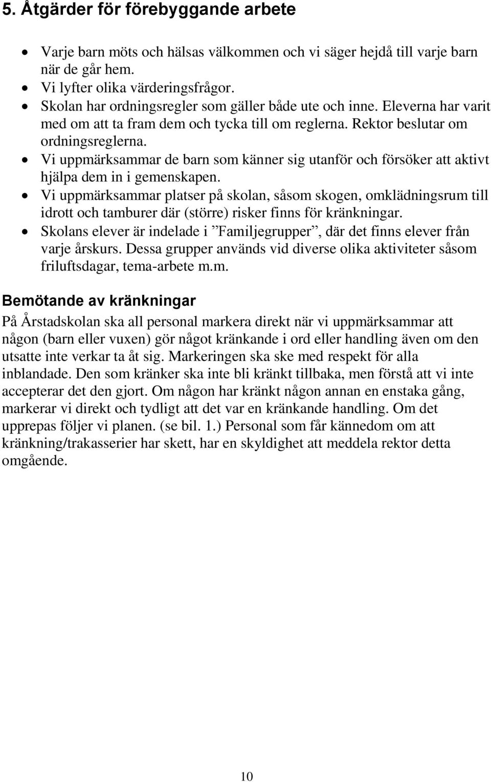 Vi uppmärksammar de barn som känner sig utanför och försöker att aktivt hjälpa dem in i gemenskapen.