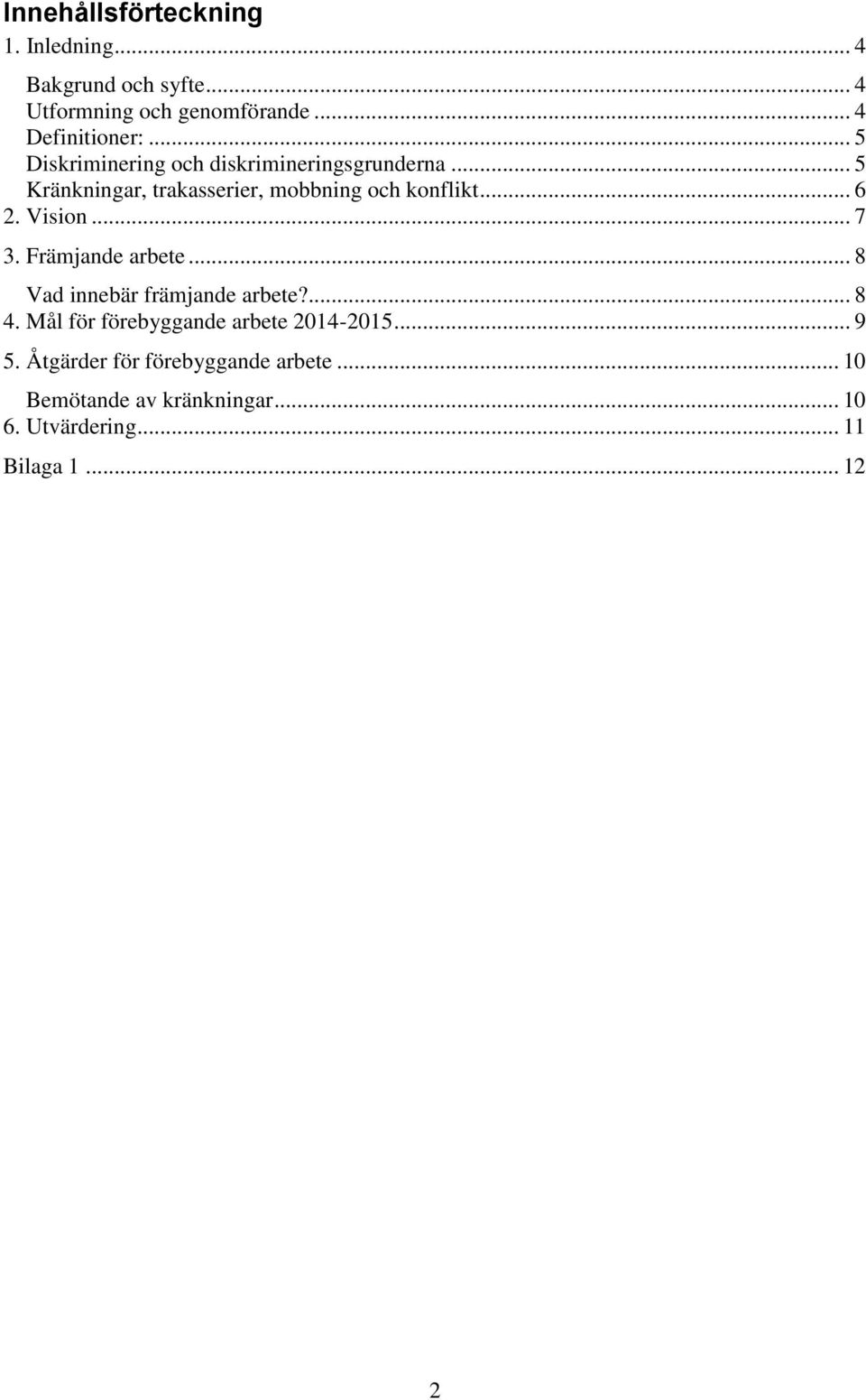 Vision... 7 3. Främjande arbete... 8 Vad innebär främjande arbete?... 8 4. Mål för förebyggande arbete 2014-2015.