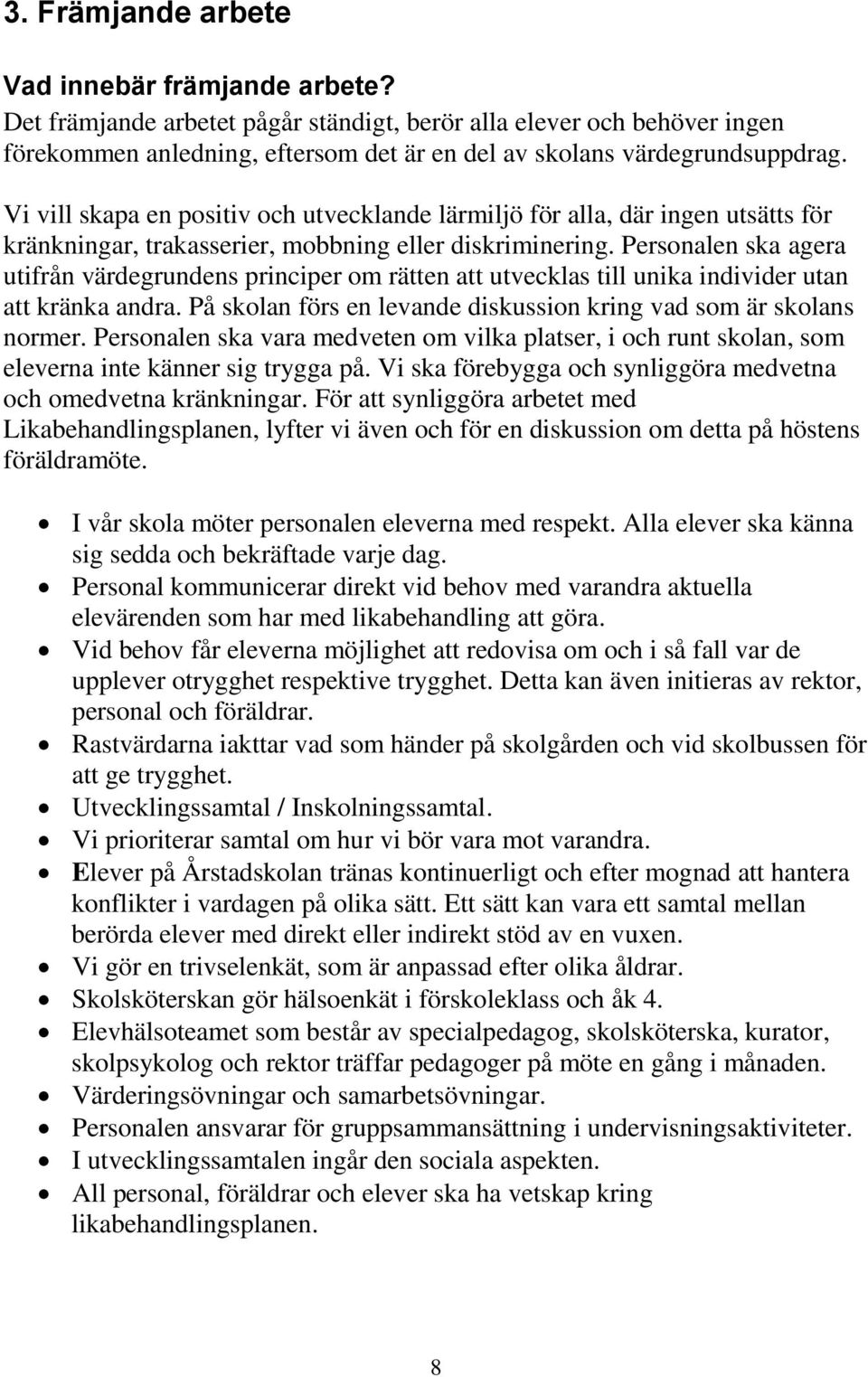 Personalen ska agera utifrån värdegrundens principer om rätten att utvecklas till unika individer utan att kränka andra. På skolan förs en levande diskussion kring vad som är skolans normer.