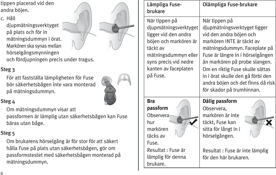 Steg 4 Om mätningsdummyn visar att passformen är lämplig utan säkerhetsbågen kan Fuse bäras utan båge.