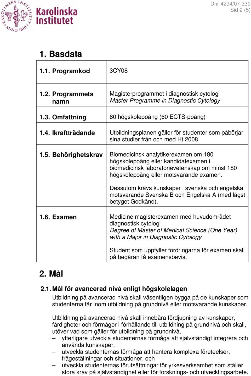 Behörighetskrav Biomedicinsk analytikerexamen om 180 högskolepoäng eller kandidatexamen i biomedicinsk laboratorievetenskap om minst 180 högskolepoäng eller motsvarande examen.