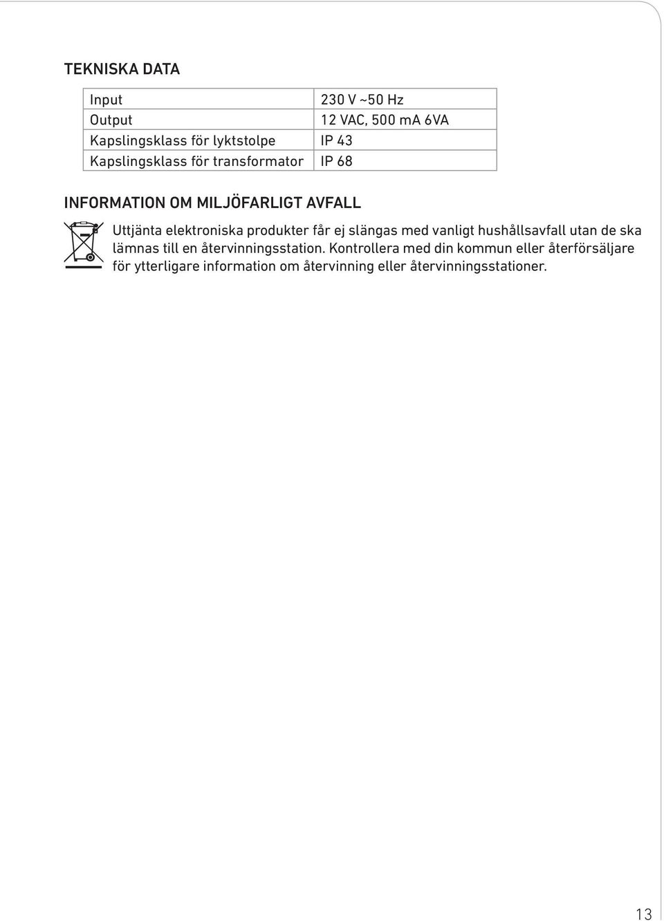 produkter får ej slängas med vanligt hushållsavfall utan de ska lämnas till en återvinningsstation.