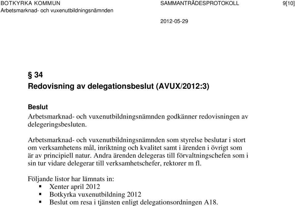 som styrelse beslutar i stort om verksamhetens mål, inriktning och kvalitet samt i ärenden i övrigt som är av principiell natur.