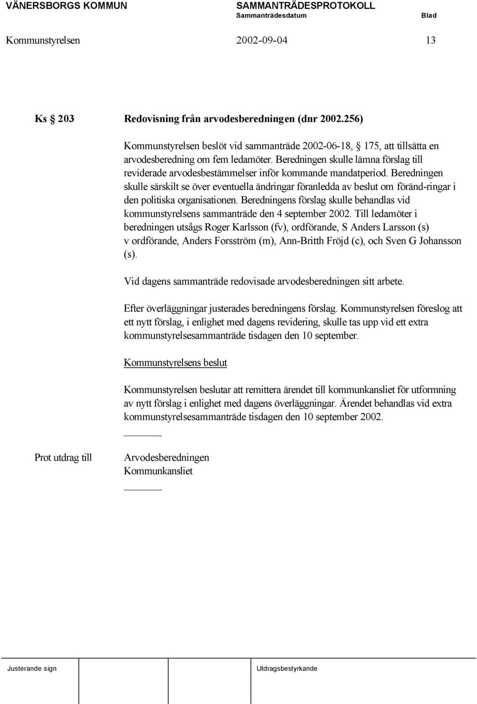 Beredningen skulle särskilt se över eventuella ändringar föranledda av beslut om föränd-ringar i den politiska organisationen.