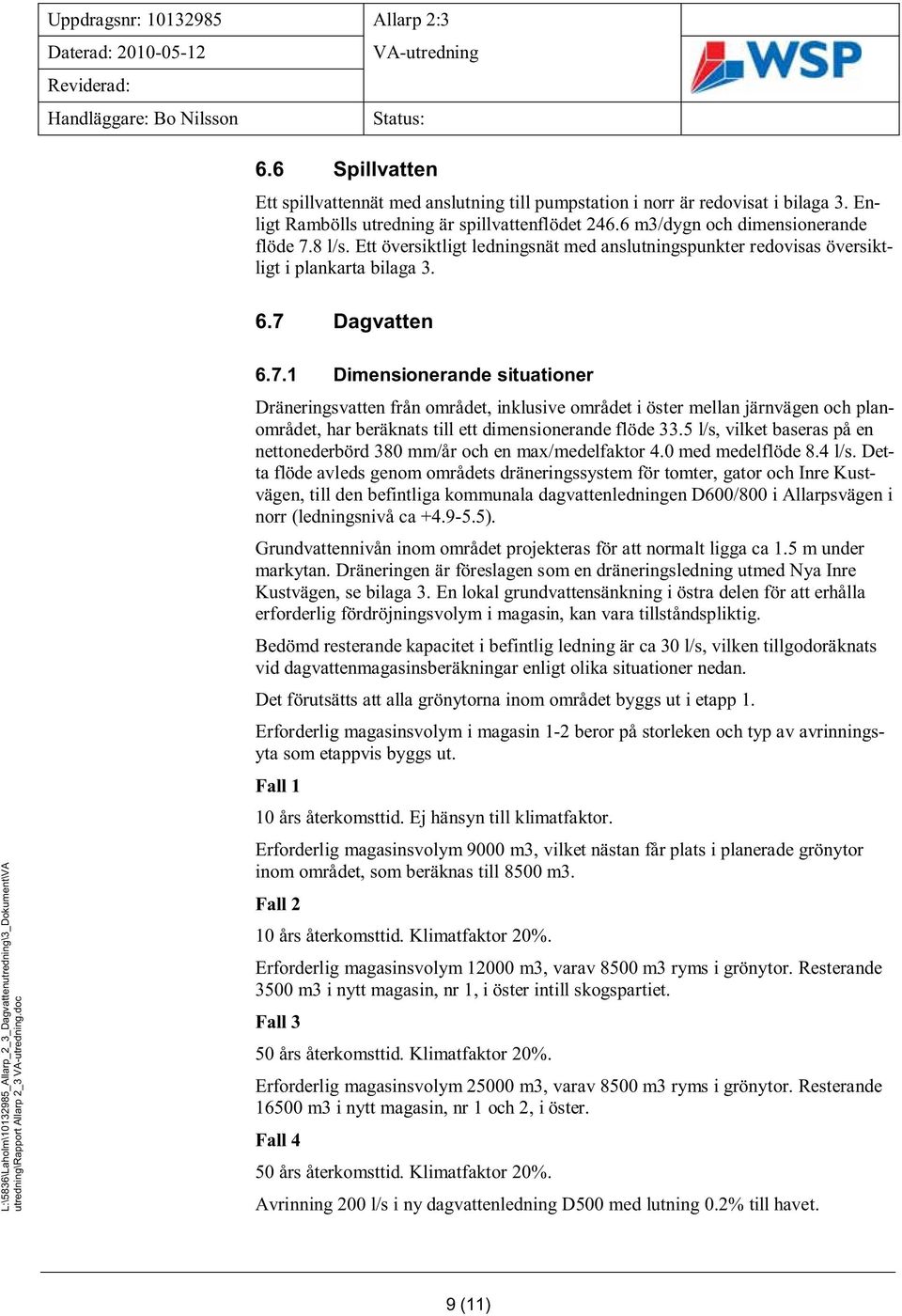 7 Dagvatten L:\536\Laholm\1013295_Allarp_2_3_Dagvattenutredning\3_Dokument\VA utredning\rapport Allarp 2_3.doc 6.7.1 Dimensionerande situationer Dräneringsvatten från området, inklusive området i öster mellan järnvägen och planområdet, har beräknats till ett dimensionerande flöde 33.