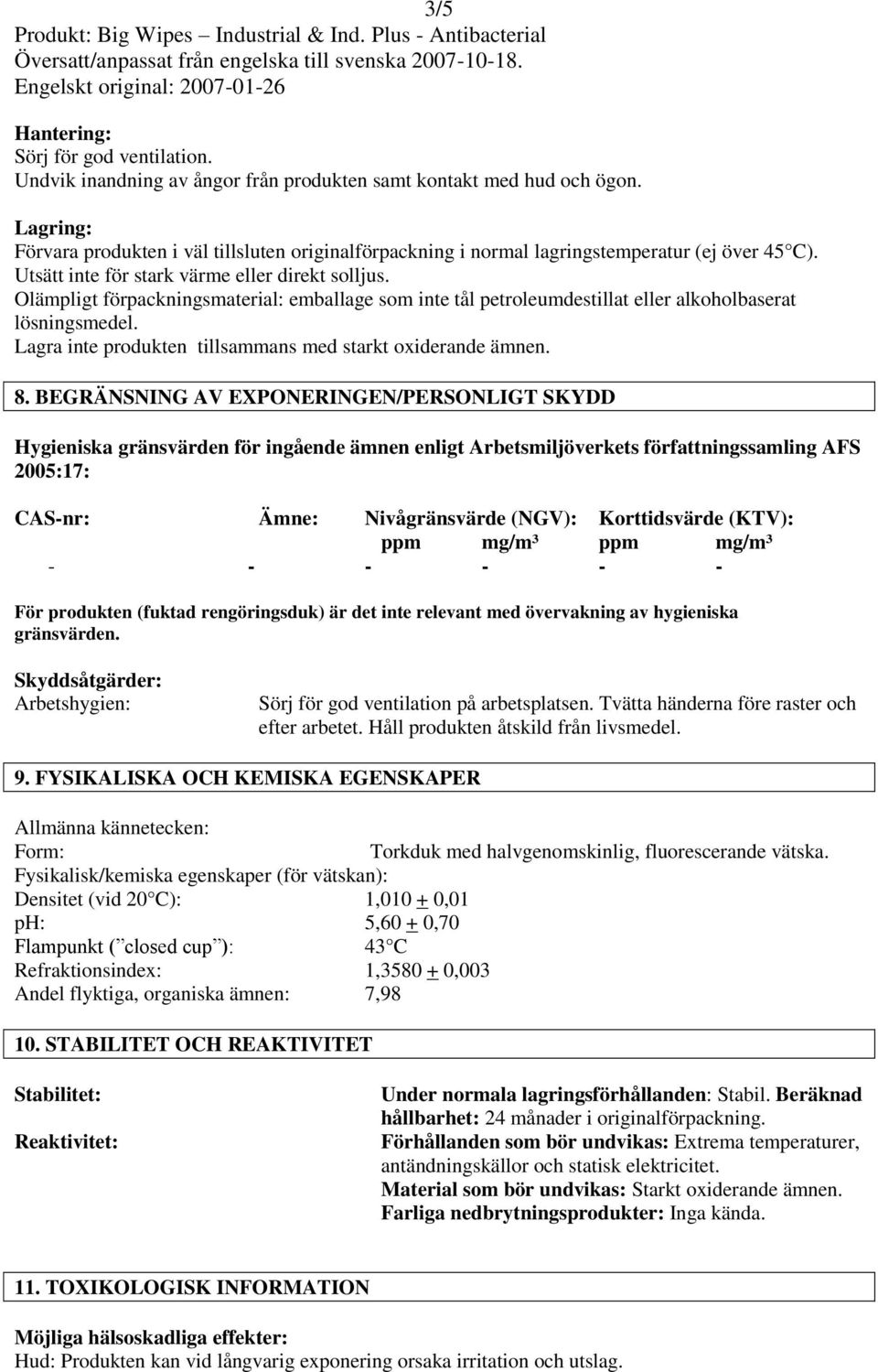 Olämpligt förpackningsmaterial: emballage som inte tål petroleumdestillat eller alkoholbaserat lösningsmedel. Lagra inte produkten tillsammans med starkt oxiderande ämnen. 8.