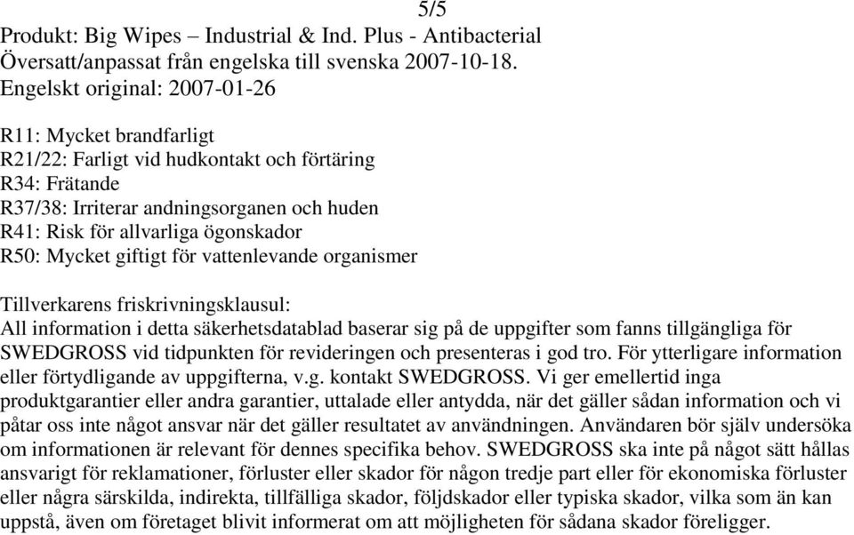 och presenteras i god tro. För ytterligare information eller förtydligande av uppgifterna, v.g. kontakt SWEDGROSS.