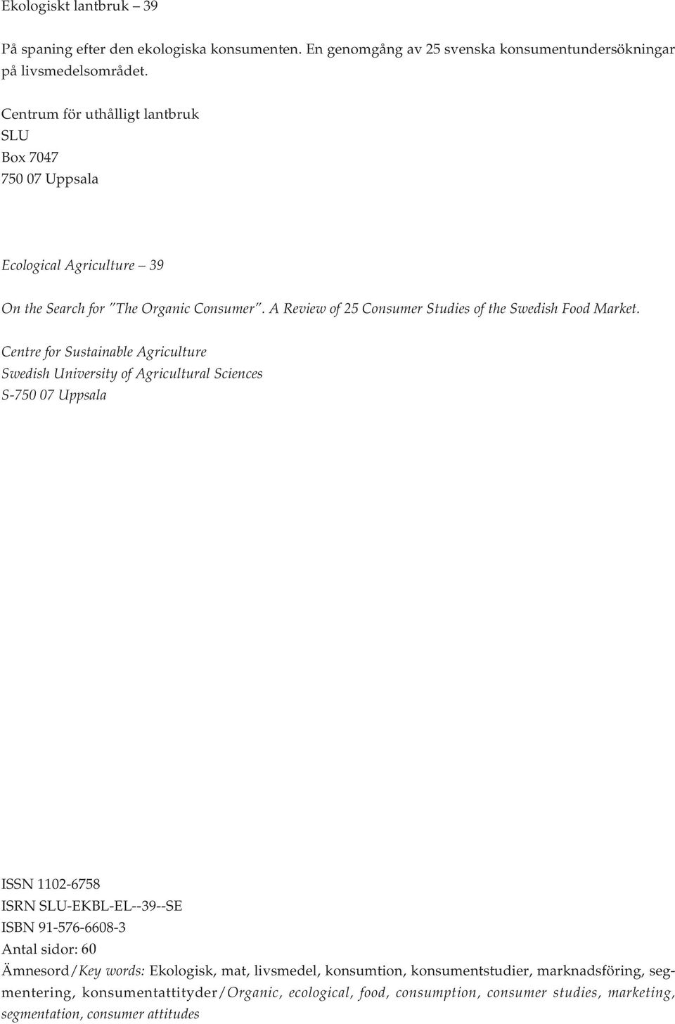 Centre for Sustainable Agriculture Swedish University of Agricultural Sciences S-750 07 Uppsala ISSN 1102-6758 ISRN SLU-EKBL-EL--39--SE ISBN 91-576-6608-3 Antal sidor: 60 Ämnesord/Key words: