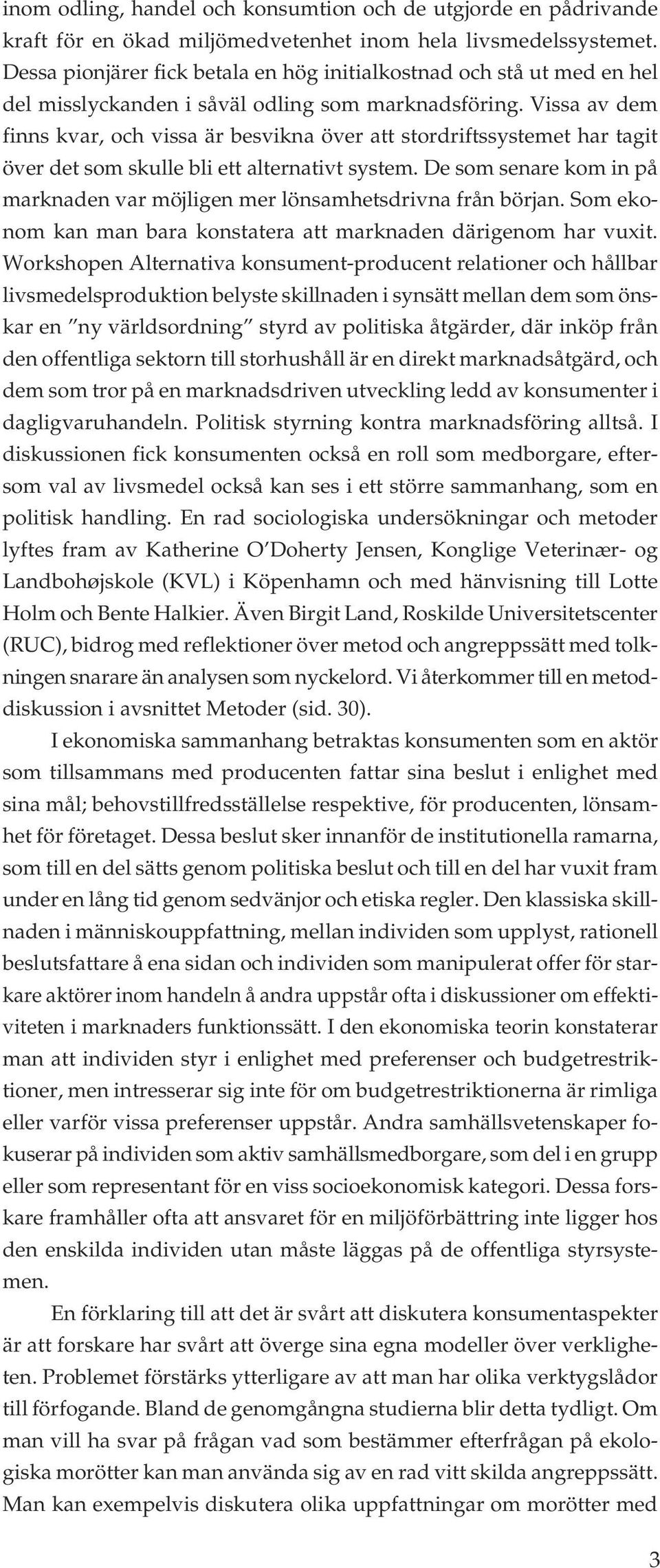 Vissa av dem finns kvar, och vissa är besvikna över att stordriftssystemet har tagit över det som skulle bli ett alternativt system.