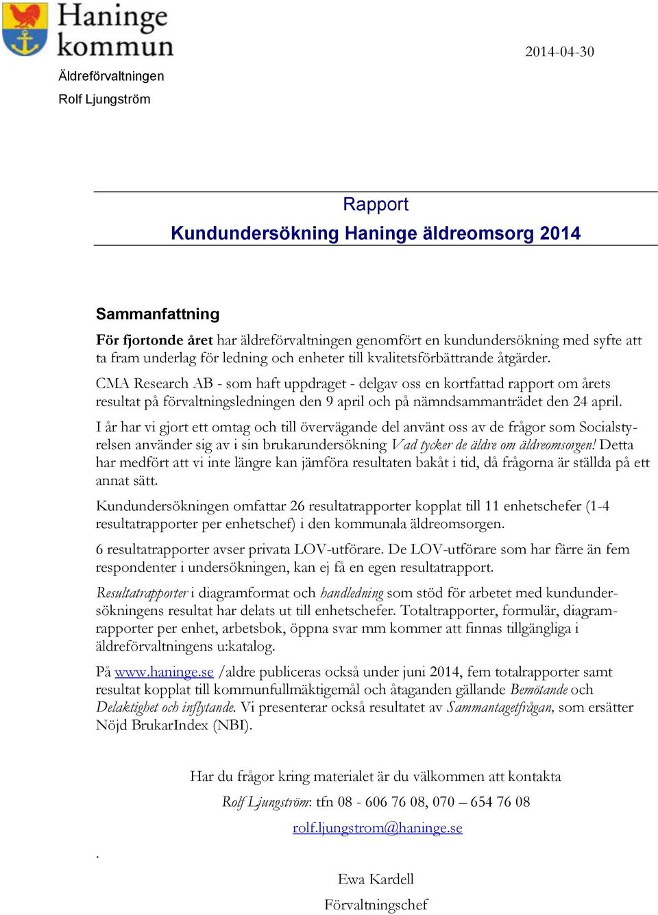 CMA Research AB - som haft uppdraget - delgav oss en kortfattad rapport om årets resultat på förvaltningsledningen den 9 april och på nämndsammanträdet den 24 april.