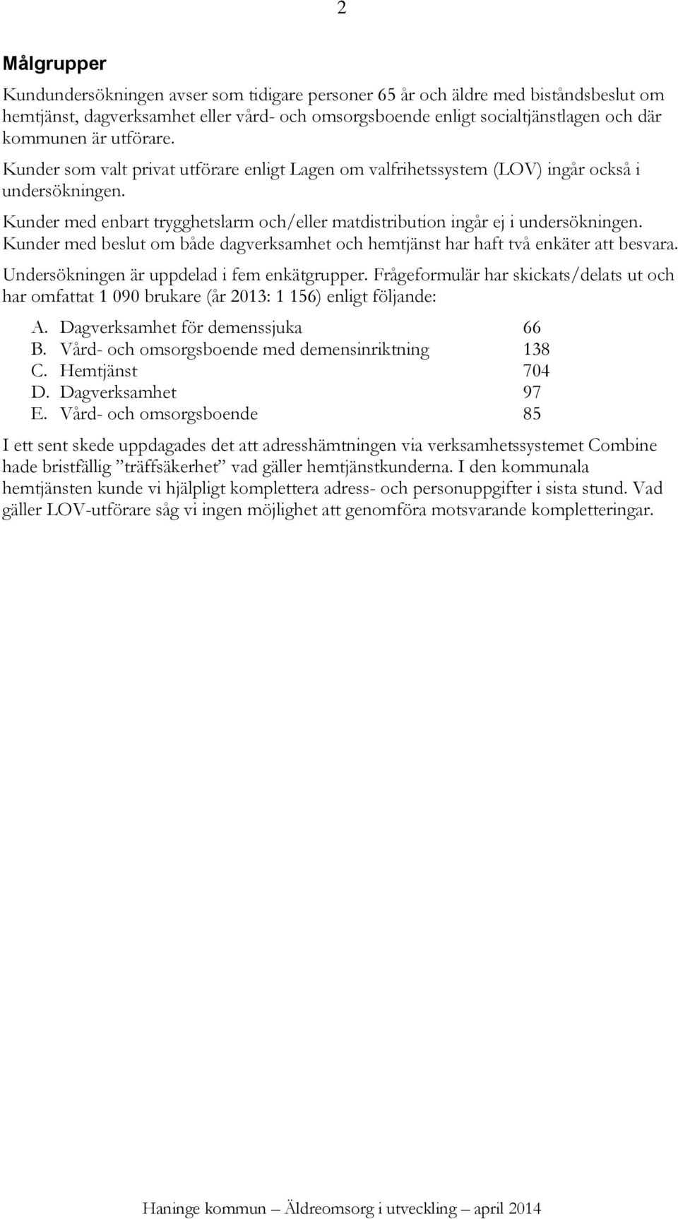 Kunder med beslut om både dagverksamhet och hemtjänst har haft två enkäter att besvara. Undersökningen är uppdelad i fem enkätgrupper.