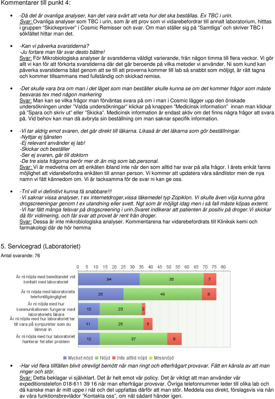 Om man ställer sig på Samtliga och skriver TBC i sökfältet hittar man det. -Kan vi påverka svarstiderna? -Ju fortare man får svar desto bättre!