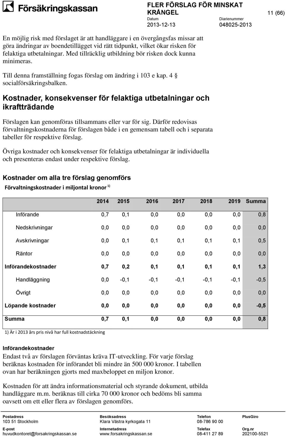 Kostnader, konsekvenser för felaktiga utbetalningar och ikraftträdande Förslagen kan genomföras tillsammans eller var för sig.