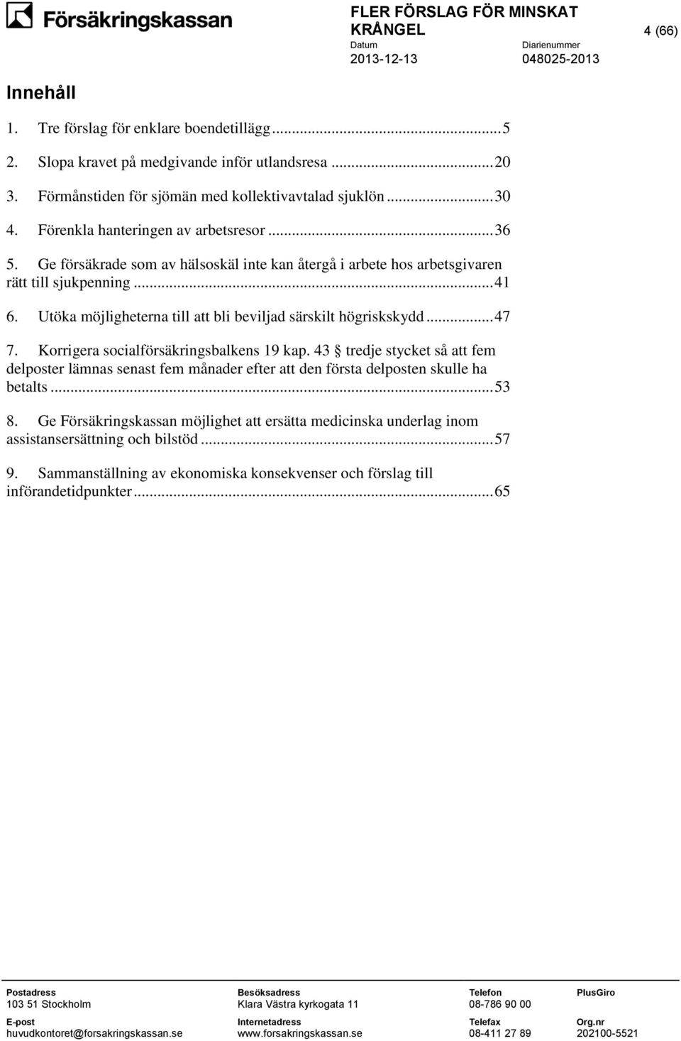 Utöka möjligheterna till att bli beviljad särskilt högriskskydd... 47 7. Korrigera socialförsäkringsbalkens 19 kap.