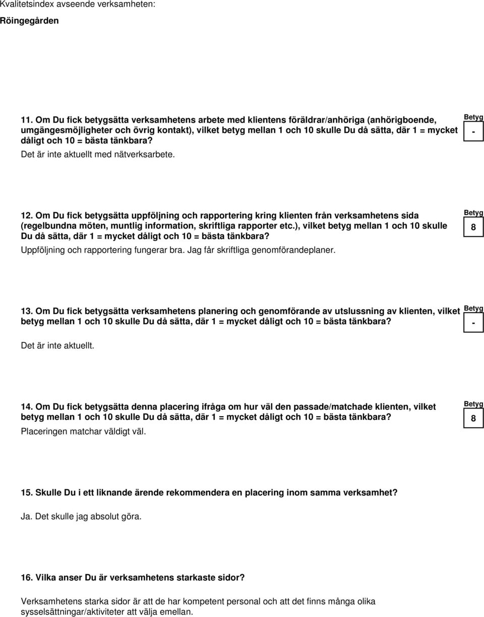 Om Du fick betygsätta uppföljning och rapportering kring klienten från verksamhetens sida (regelbundna möten, muntlig information, skriftliga rapporter etc.