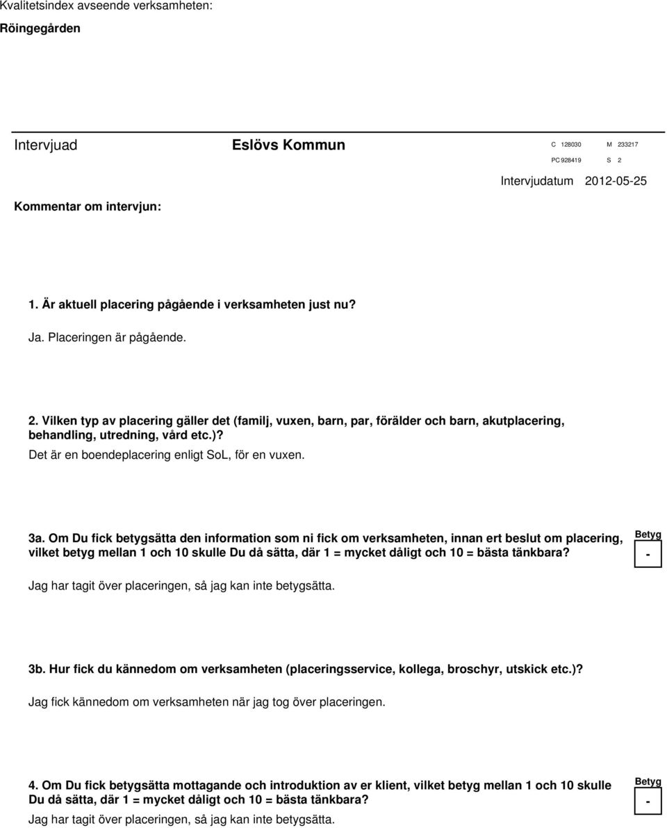 Om Du fick betygsätta den information som ni fick om verksamheten, innan ert beslut om placering, vilket betyg mellan 1 och 10 skulle Du då sätta, där 1 = mycket dåligt och 10 = bästa tänkbara?