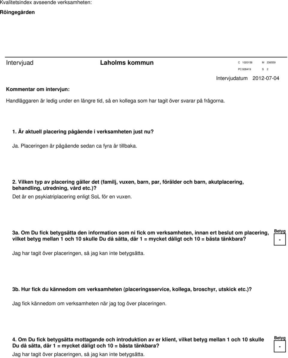 Vilken typ av placering gäller det (familj, vuxen, barn, par, förälder och barn, akutplacering, behandling, utredning, vård etc.)? Det är en psykiatriplacering enligt SoL för en vuxen. 3a.