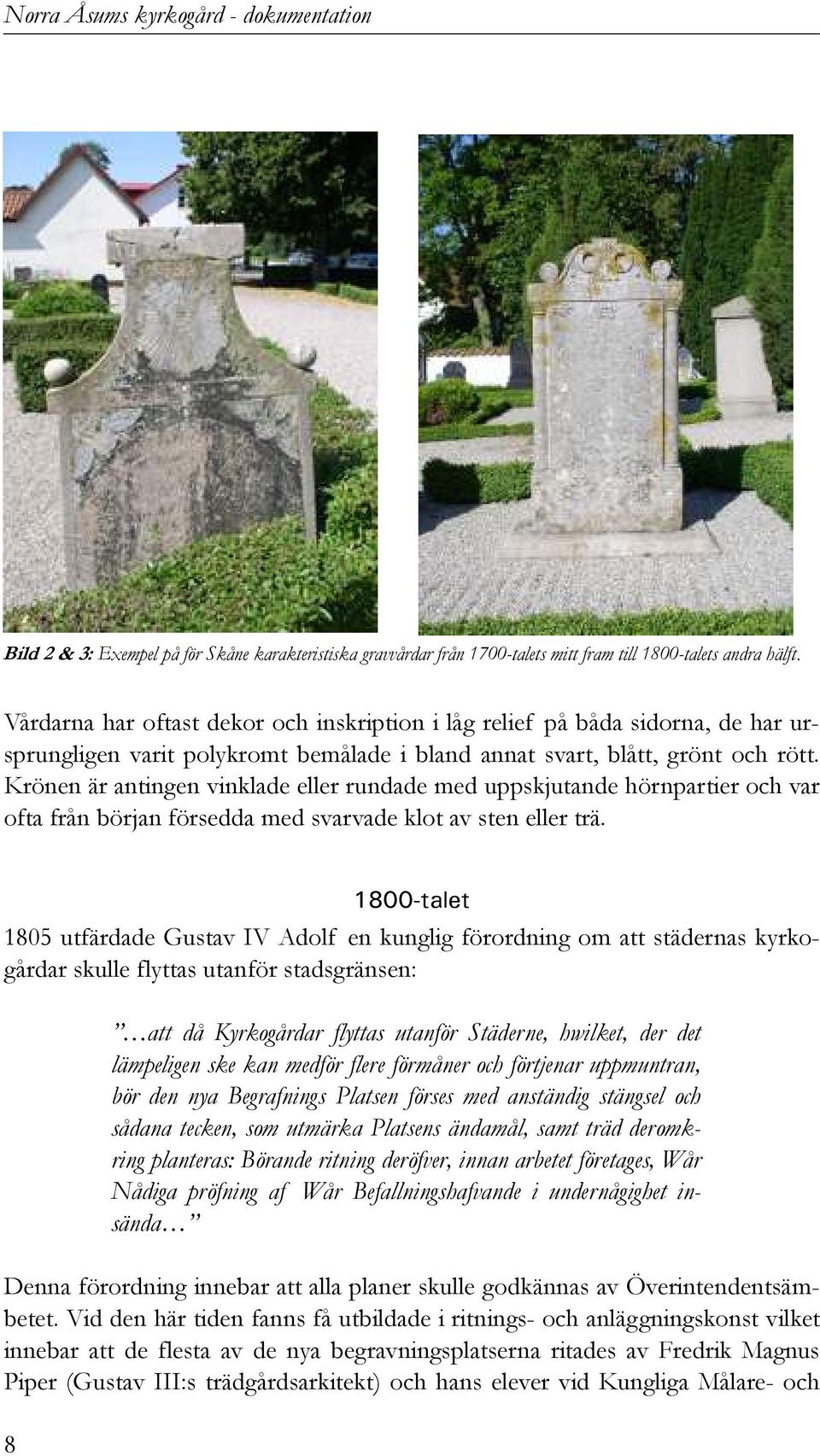 Krönen är antingen vinklade eller rundade med uppskjutande hörnpartier och var ofta från början försedda med svarvade klot av sten eller trä.