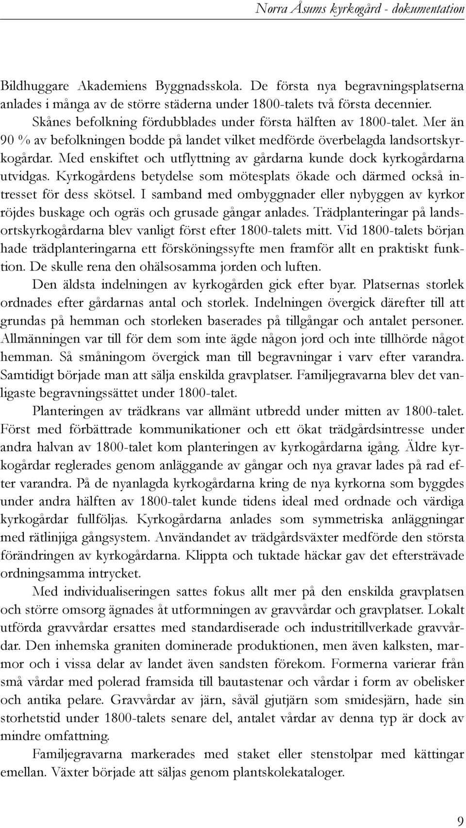 Med enskiftet och utflyttning av gårdarna kunde dock kyrkogårdarna utvidgas. Kyrkogårdens betydelse som mötesplats ökade och därmed också intresset för dess skötsel.