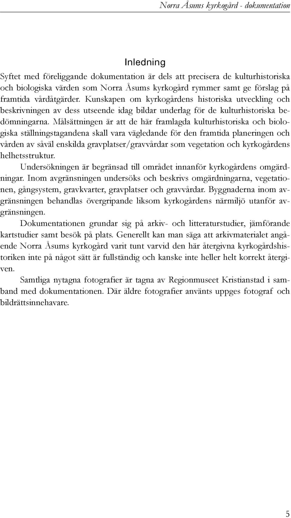 Målsättningen är att de här framlagda kulturhistoriska och biologiska ställningstagandena skall vara vägledande för den framtida planeringen och vården av såväl enskilda gravplatser/gravvårdar som