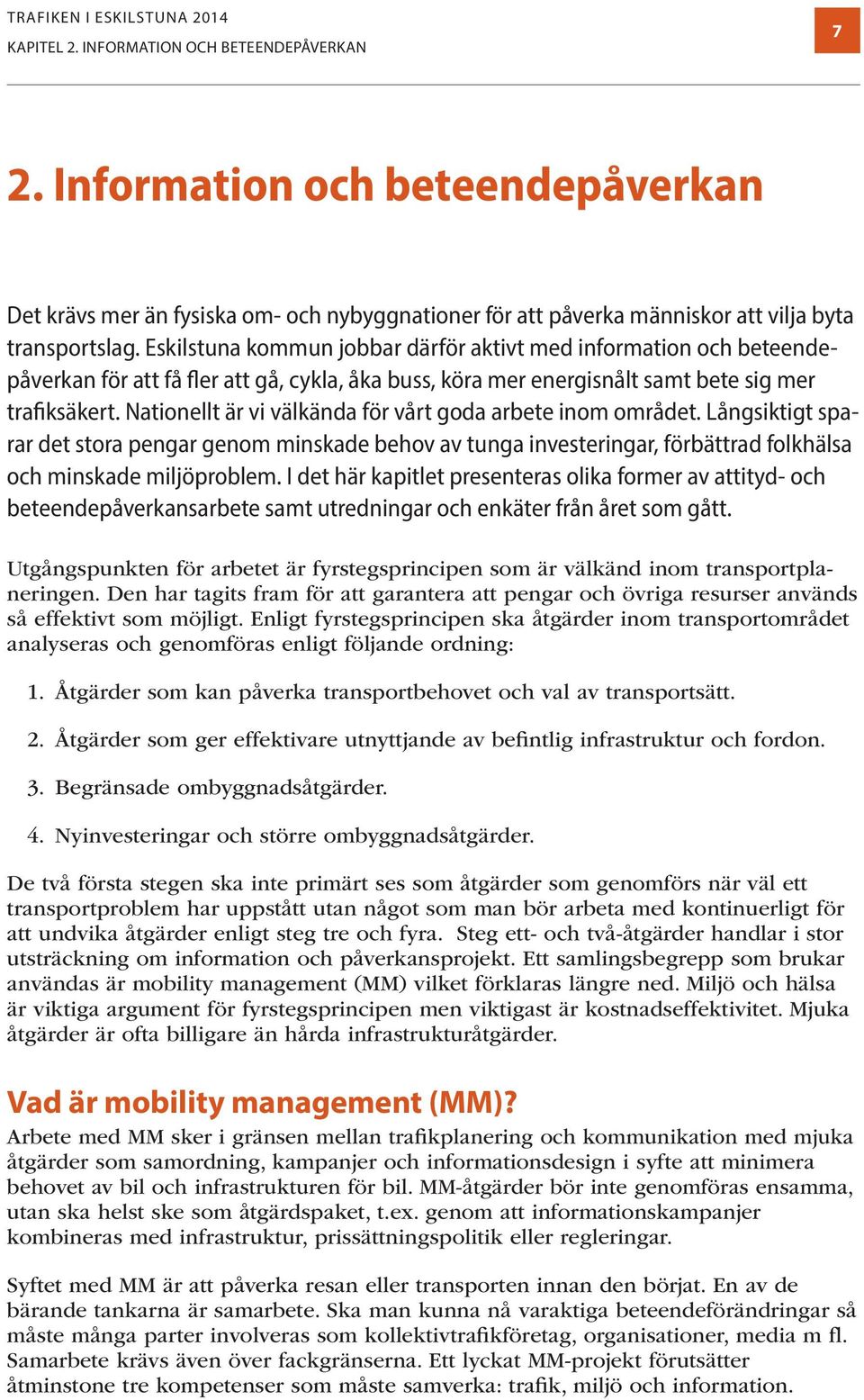 Nationellt är vi välkända för vårt goda arbete inom området. Långsiktigt sparar det stora pengar genom minskade behov av tunga investeringar, förbättrad folkhälsa och minskade miljöproblem.