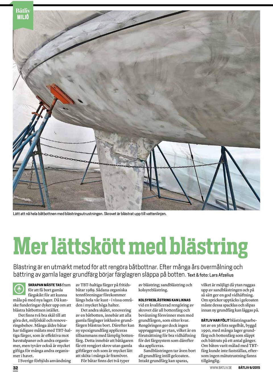Text & foto: Lars Afzelius SKRAPAN MÅSTE TAS fram för att få bort gamla färgskikt för att kunna måla på med nya lager. Då kanske funderingar dyker upp om att blästra båtbottnen istället.