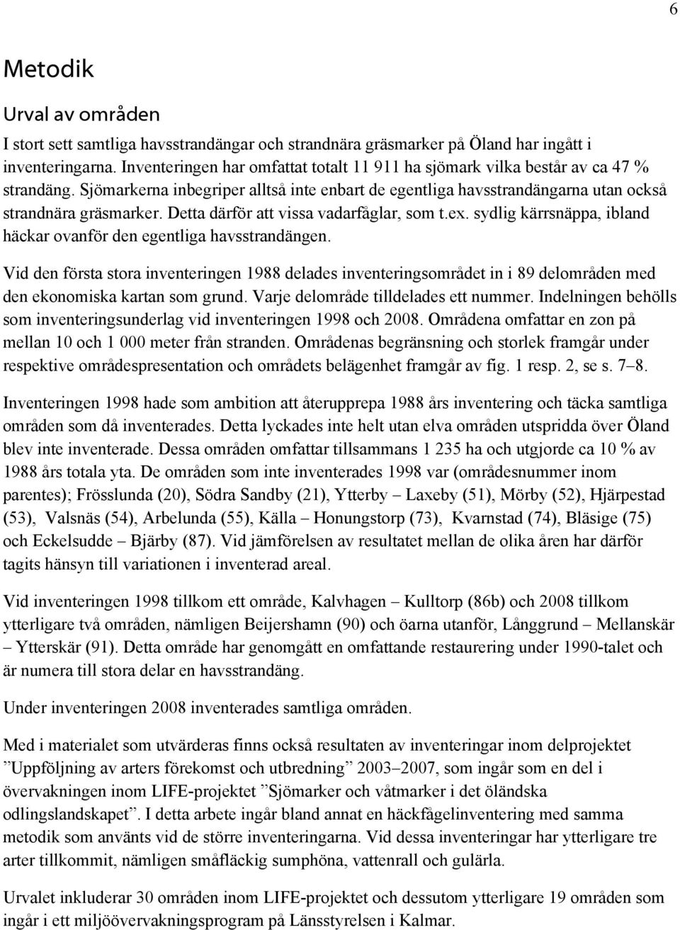 Detta därför att vissa vadarfålar, som t.ex. sydli kärrsnäppa, ibland häckar ovanför den eentlia havsstrandänen.