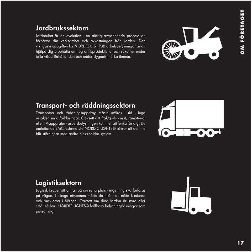 OM FÖRETAGET Transport- och räddningssektorn Transporter och räddningsuppdrag måste utföras i tid - inga ursäkter, inga förklaringar.
