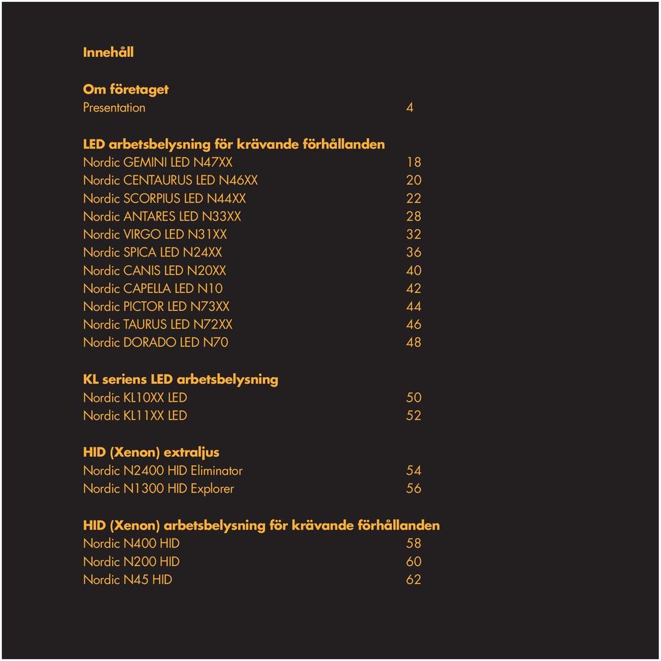 N73XX 44 Nordic TAURUS LED N72XX 46 Nordic DORADO LED N70 48 KL seriens LED arbetsbelysning Nordic KL10XX LED 50 Nordic KL11XX LED 52 HID (Xenon) extraljus