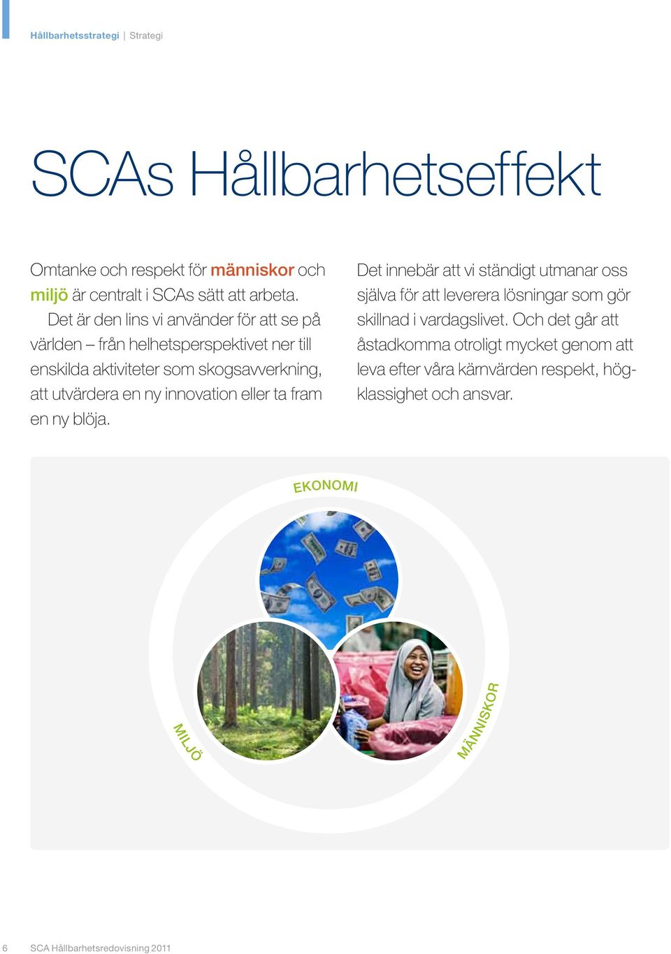 innovation eller ta fram en ny blöja. Det innebär att vi ständigt utmanar oss själva för att leverera lösningar som gör skillnad i vardagslivet.