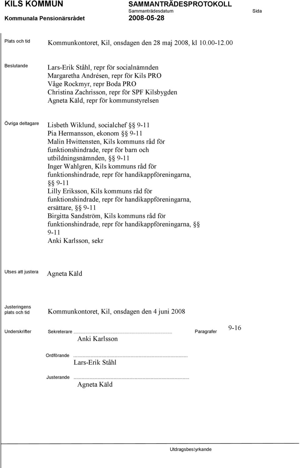 kommunstyrelsen Övriga deltagare Lisbeth Wiklund, socialchef 9-11 Pia Hermansson, ekonom 9-11 Malin Hwittensten, Kils kommuns råd för funktionshindrade, repr för barn och utbildningsnämnden, 9-11